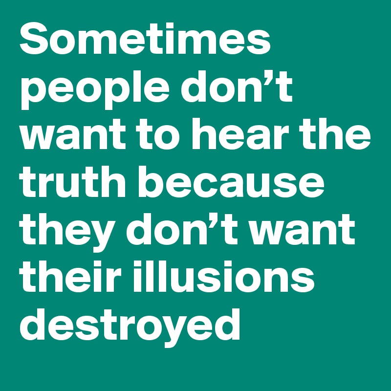 Sometimes-people-don-t-want-to-hear-the-truth-beca